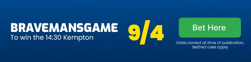 Bravemansgame to win the 14. 30 kempton at 9/4