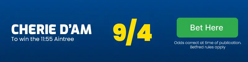 Cherie d'am to win the 11. 55 aintree at 9/4