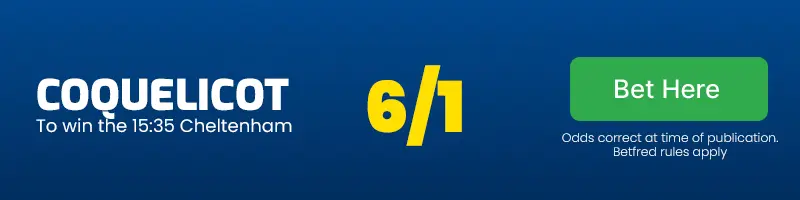 Coquelicot to win the 15. 35 cheltenham at 6/1