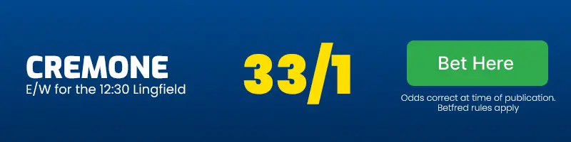 Cremone to win the 12. 30 lingfield at 33/1