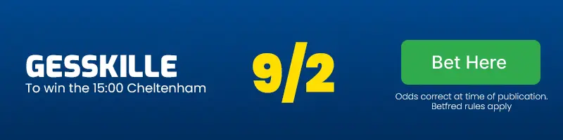 Gesskille to win the 15. 00 cheltenham at 9/2