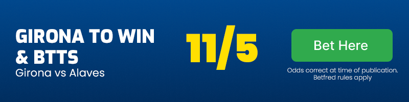 Girona to beat alaves & btts at 11-5