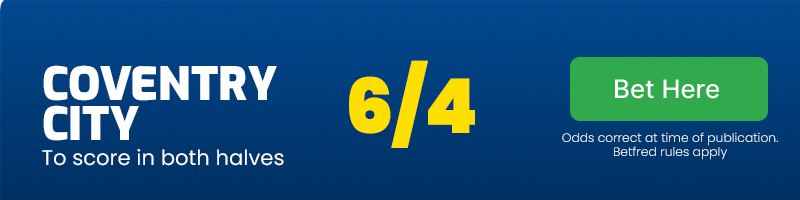 Coventry to score in both halves at 6/4