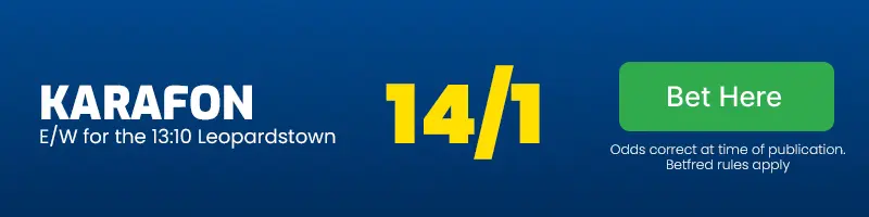 Karafon each-way for the 13. 10 leopardstown at 14/1