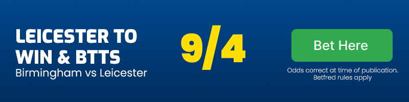 Leicester to beat birmingham & btts at 9-4