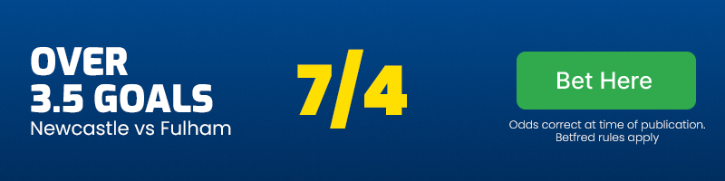 Over 3. 5 goals in newcastle vs fulham at 7-4