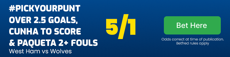 #pickyourpunt over 2. 5 goals, cunha to score & paqueta 2+ fouls in west ham v wolves at 5-1