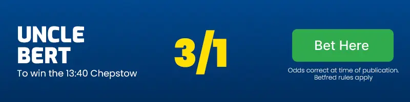 Uncle bert to win the 13. 40 chepstow at 3/1
