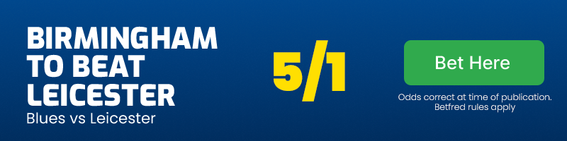 Birmingham city to beat leicester city at 5/1