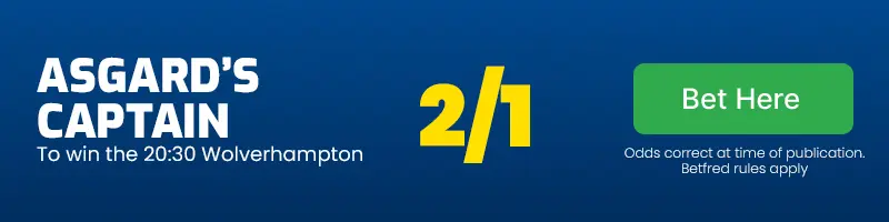 Asgard's captain to win the 20. 30 wolverhampton at 2/1
