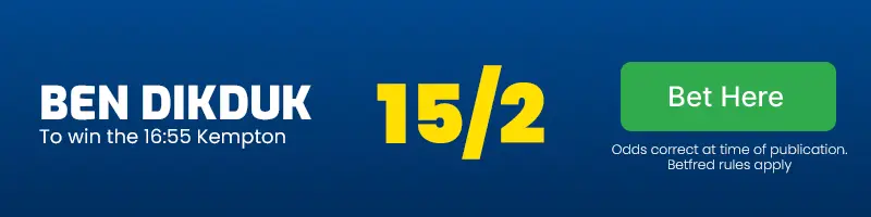Ben dikduk to win the 16. 55 kempton at 15/2