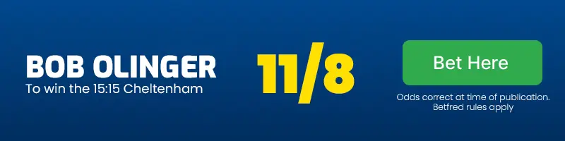 Bob olinger to win the 15. 15 cheltenham at 11/8