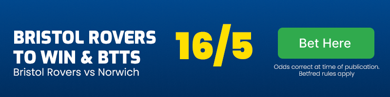 Bristol rovers to win & btts vs norwich at 16-5