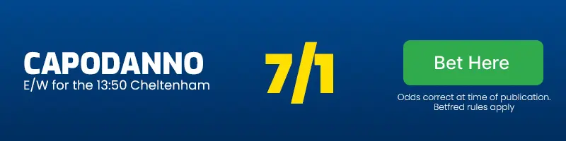 Capodanno each-way for the 13. 50 cheltenham at 7/1
