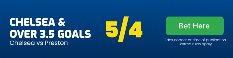 Chelsea and over 3. 5 goals vs preston at 5-4