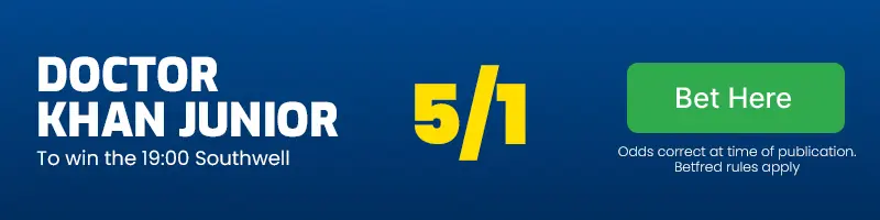 Doctor khan junior to win the 19. 00 southwell at 5/1