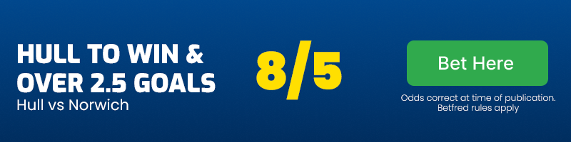 Hull to win & over 2. 5 goals vs norwich at 8-5