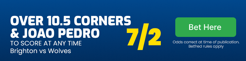 Over 10. 5 corners and joao pedro to score at any time