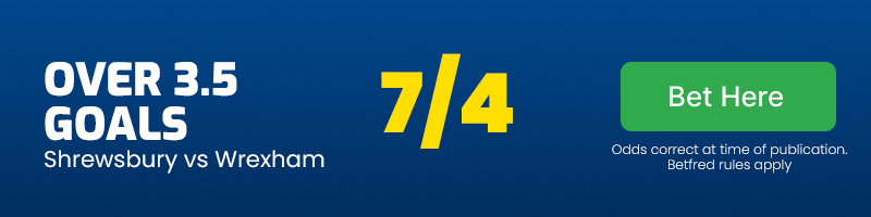 Over 3. 5 goals in shrewsbury vs wrexham at 7-4
