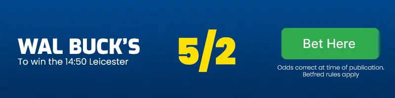 Wal buck's to win the 14. 50 leicester at 5/2