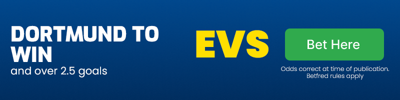 Dortmund to win and over 2. 5 goals at evens
