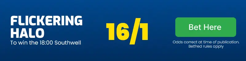 Flickering halo to win the 18. 00 southwell at 16/1