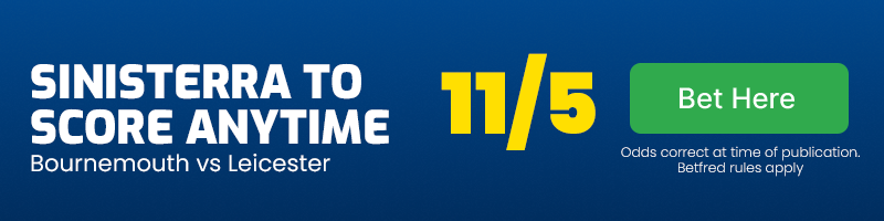 Luis sinisterra to score anytime in bournemouth vs leicester at 11-5