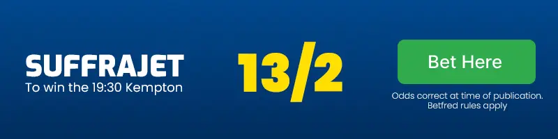 Suffrajet to win the 19. 30 kempton at 13/2