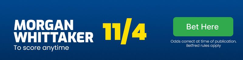 Morgan whittaker to score anytime at 11/4