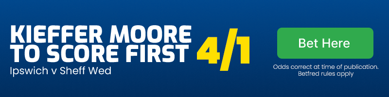 Kieffer moore to score first - ipswich v sheff wed @ 4/1