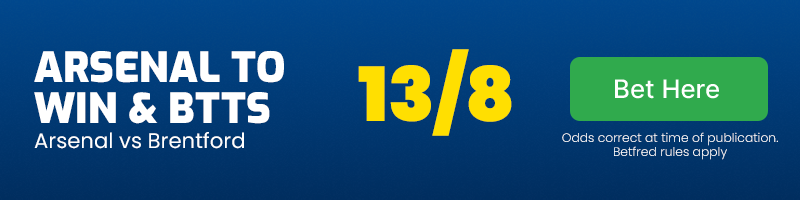 Arsenal to beat brentford & btts at 13-8