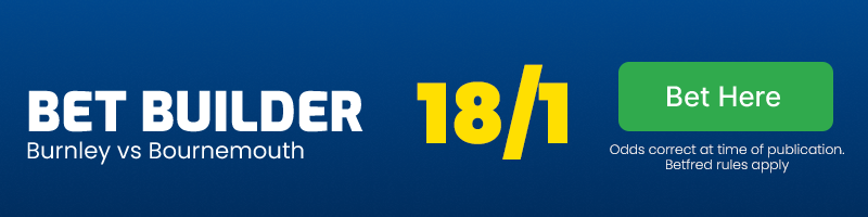 Bet builder 18/1 burnley vs bournemouth