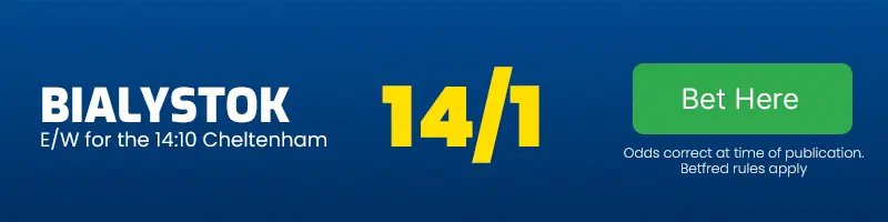 Bialystok each-way for the 14. 10 cheltenham at 14-1