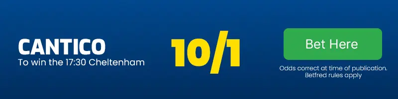 Cantico to win the 17. 30 cheltenham at 10-1