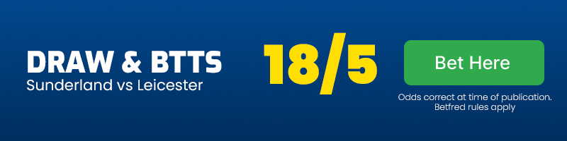 Draw & btts in sunderland vs leicester at 18-5