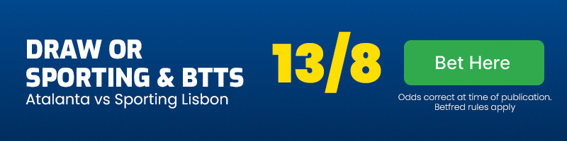 Draw or sporting lisbon vs atalanta & btts at 13-8