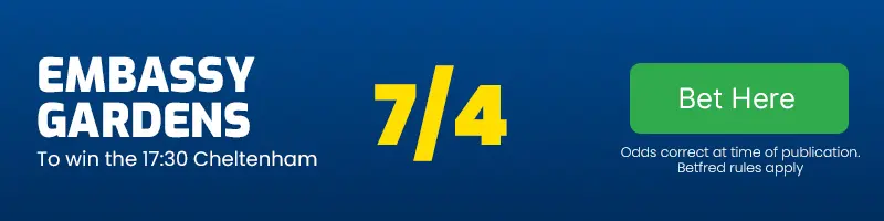 Embassy gardens to win the 17. 30 cheltenham at 7/4