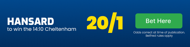 Hansard to win 14. 10 cheltenham at 20-1