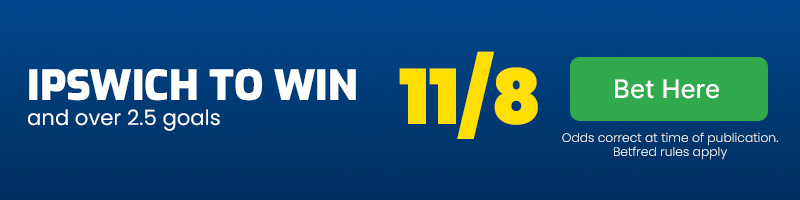 Ipswich to win and over 2. 5 goals at 11-8