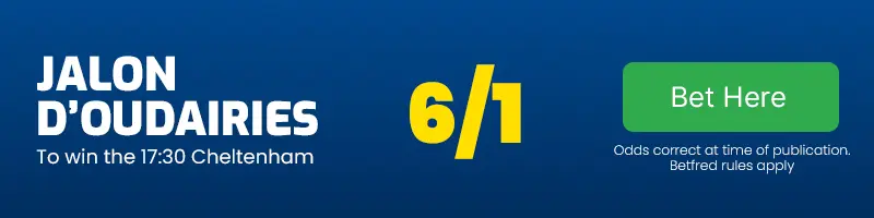 Jalon d'oudairies to win the 17. 30 cheltenham at 6-1