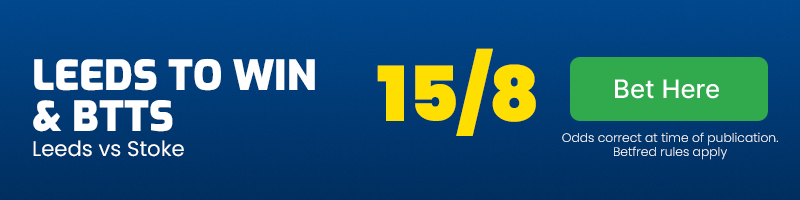 Leeds to beat stoke & btts at 15-8