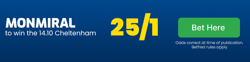Monmiral to win 14. 10 cheltenham at 25-1