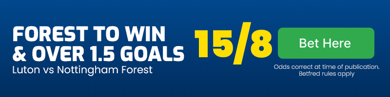 Nottingham forest to beat luton & over 1. 5 goals at 15-8