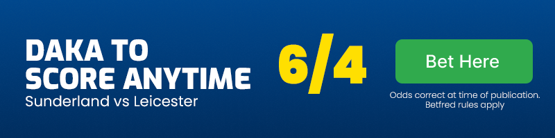 Patson daka to score anytime in leicester vs sunderland at 6-4