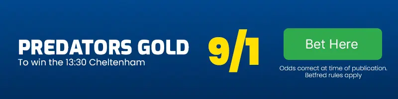 Predators gold to win the 13. 30 cheltenham at 9-1