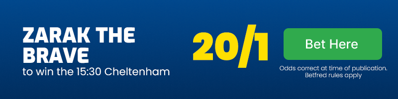Zarak the brave to win 15. 30 cheltenham at 20-1