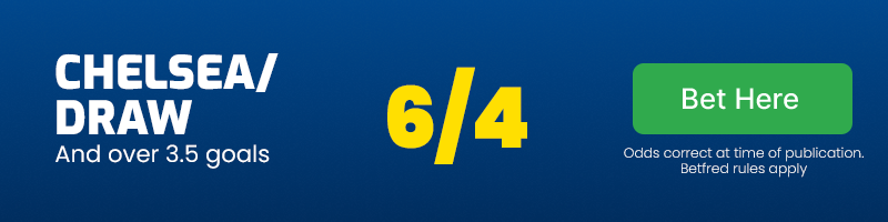 Chelsea/draw and over 3. 5 goals at 6/4