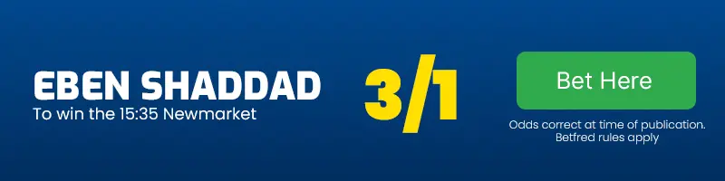Eben shaddad to win the 15. 35 newmarket at 3-1 Eben shaddad to win the 15. 35 newmarket at 3-1