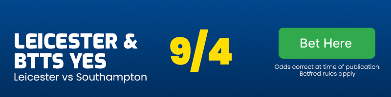 Leicester and both teams to score at 9/4