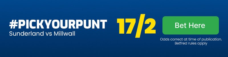 #pickyourpunt in sunderland vs millwall at 17-2
